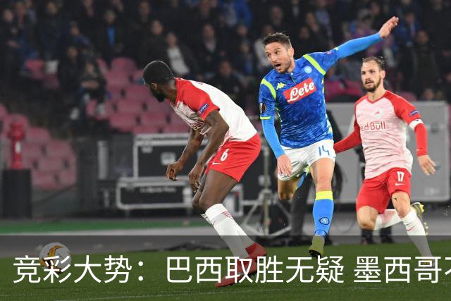 竞彩大势：巴西取胜无疑 墨西哥不败可期